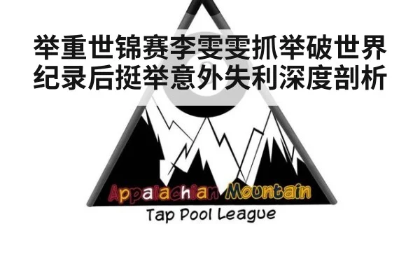 举重世锦赛李雯雯抓举破世界纪录后挺举意外失利深度剖析